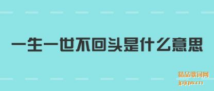 一生一世不回头是什么意思
