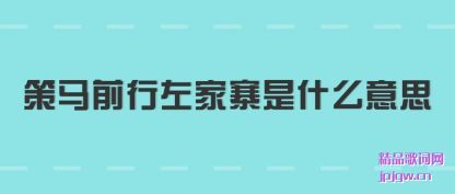 策马前行左家寨是什么意思